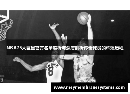 NBA75大巨星官方名单解析与深度剖析传奇球员的辉煌历程