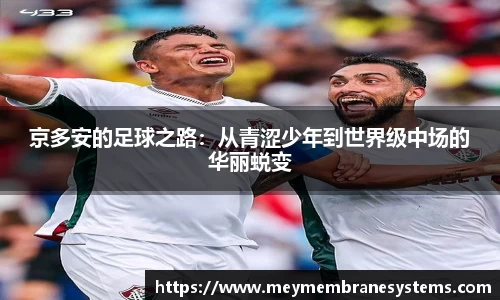 悟空体育京多安的足球之路：从青涩少年到世界级中场的华丽蜕变